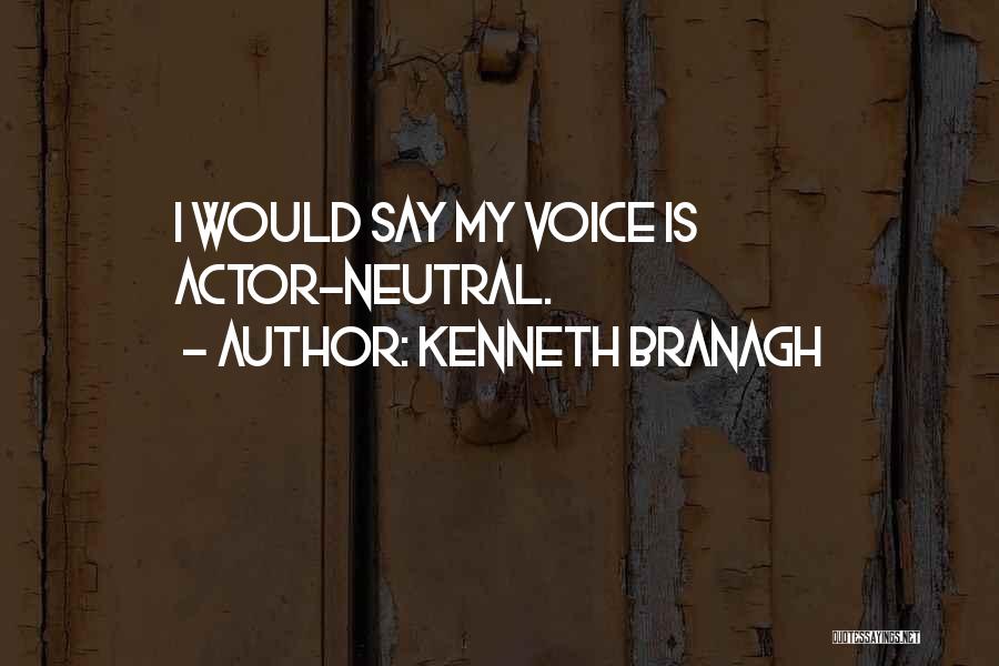 Kenneth Branagh Quotes: I Would Say My Voice Is Actor-neutral.