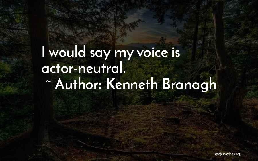 Kenneth Branagh Quotes: I Would Say My Voice Is Actor-neutral.