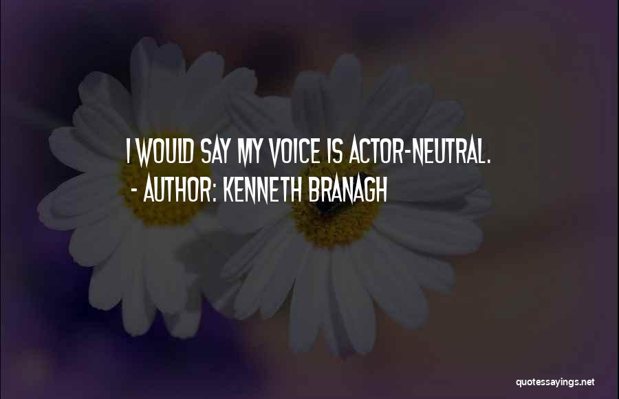 Kenneth Branagh Quotes: I Would Say My Voice Is Actor-neutral.