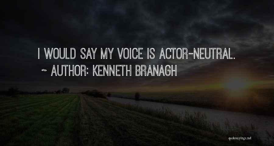 Kenneth Branagh Quotes: I Would Say My Voice Is Actor-neutral.