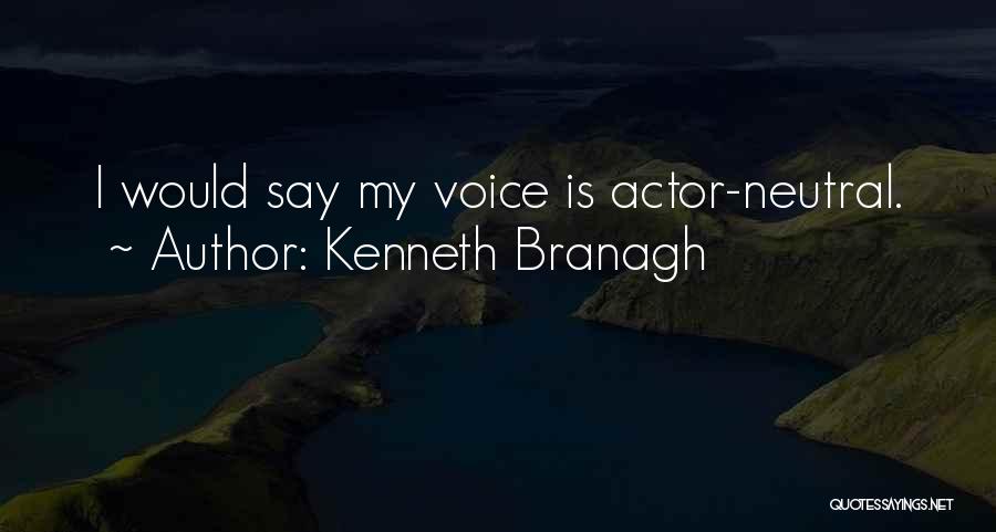 Kenneth Branagh Quotes: I Would Say My Voice Is Actor-neutral.