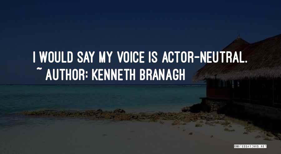 Kenneth Branagh Quotes: I Would Say My Voice Is Actor-neutral.