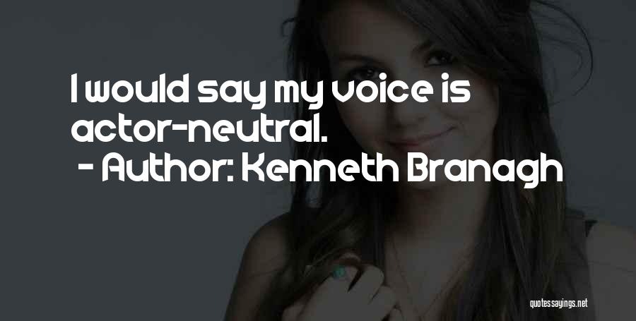 Kenneth Branagh Quotes: I Would Say My Voice Is Actor-neutral.