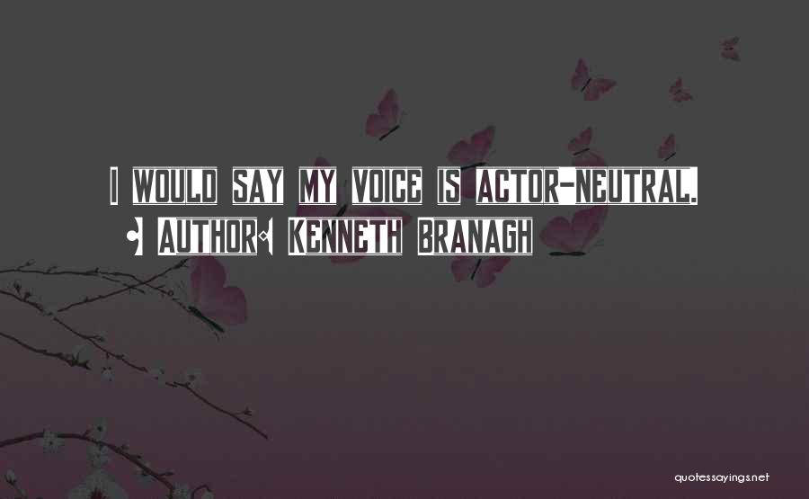 Kenneth Branagh Quotes: I Would Say My Voice Is Actor-neutral.