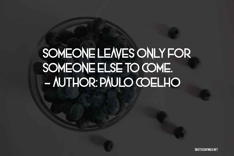 Paulo Coelho Quotes: Someone Leaves Only For Someone Else To Come.