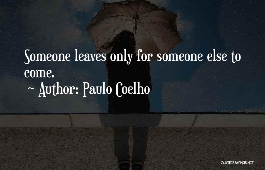 Paulo Coelho Quotes: Someone Leaves Only For Someone Else To Come.