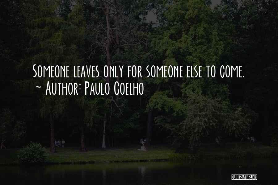 Paulo Coelho Quotes: Someone Leaves Only For Someone Else To Come.