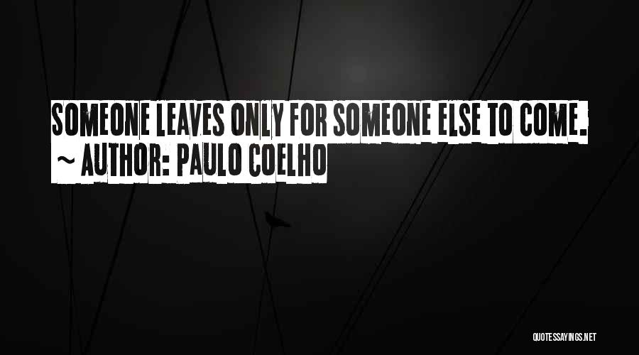 Paulo Coelho Quotes: Someone Leaves Only For Someone Else To Come.