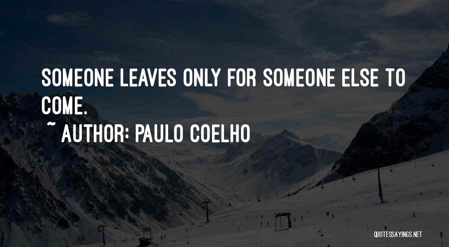 Paulo Coelho Quotes: Someone Leaves Only For Someone Else To Come.