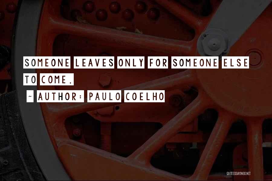 Paulo Coelho Quotes: Someone Leaves Only For Someone Else To Come.