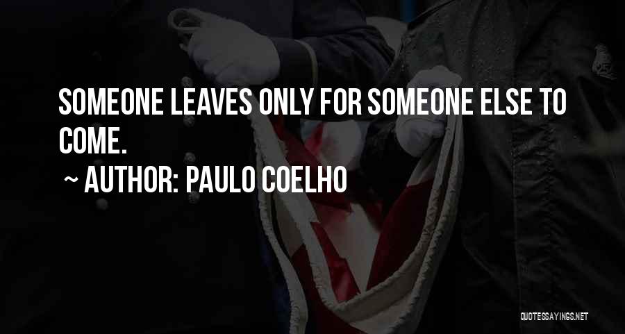 Paulo Coelho Quotes: Someone Leaves Only For Someone Else To Come.