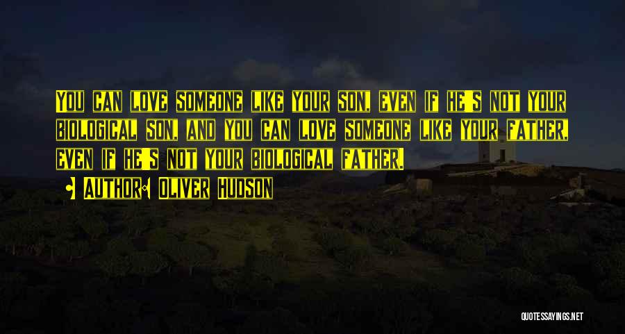 Oliver Hudson Quotes: You Can Love Someone Like Your Son, Even If He's Not Your Biological Son, And You Can Love Someone Like