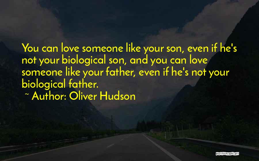 Oliver Hudson Quotes: You Can Love Someone Like Your Son, Even If He's Not Your Biological Son, And You Can Love Someone Like