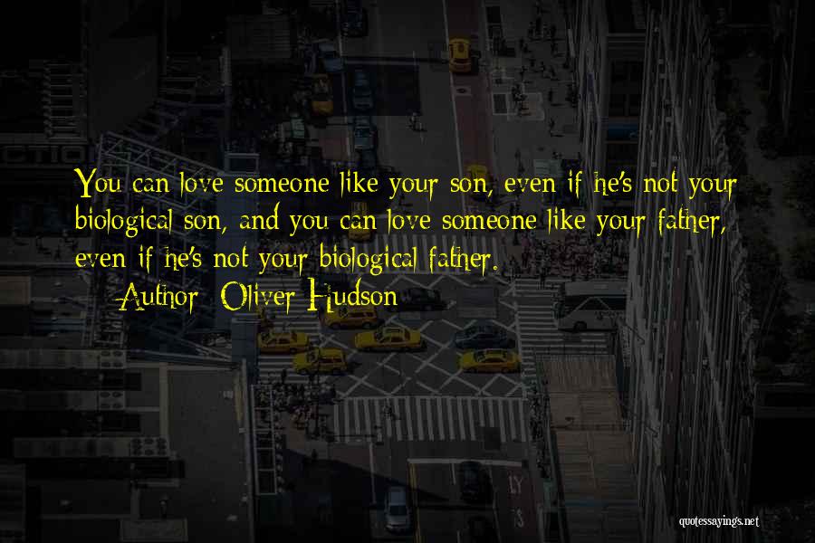 Oliver Hudson Quotes: You Can Love Someone Like Your Son, Even If He's Not Your Biological Son, And You Can Love Someone Like