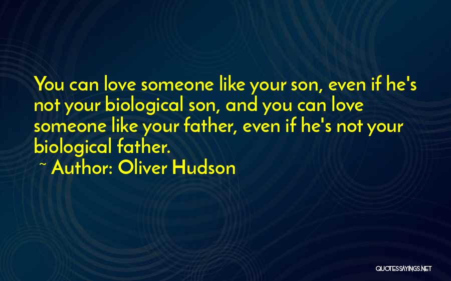 Oliver Hudson Quotes: You Can Love Someone Like Your Son, Even If He's Not Your Biological Son, And You Can Love Someone Like