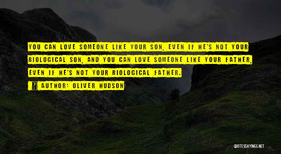 Oliver Hudson Quotes: You Can Love Someone Like Your Son, Even If He's Not Your Biological Son, And You Can Love Someone Like