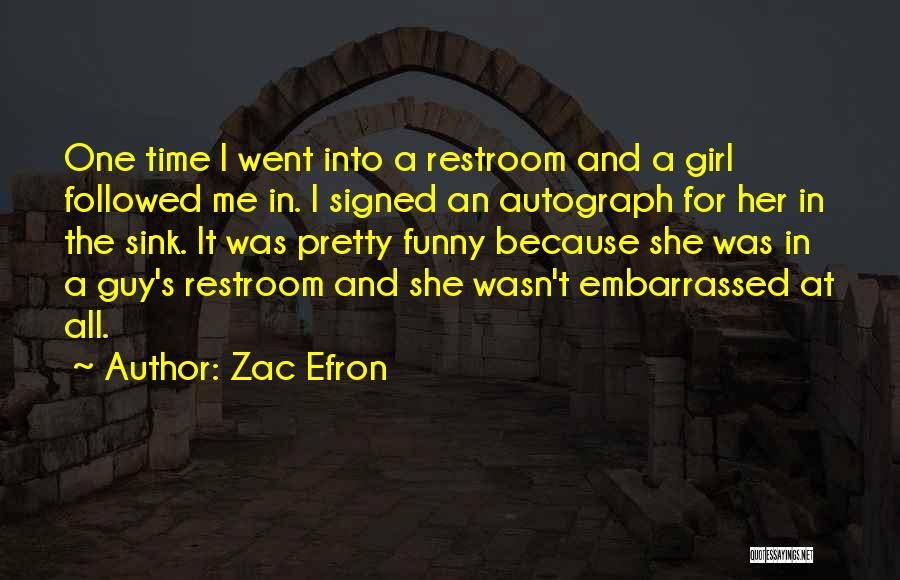 Zac Efron Quotes: One Time I Went Into A Restroom And A Girl Followed Me In. I Signed An Autograph For Her In