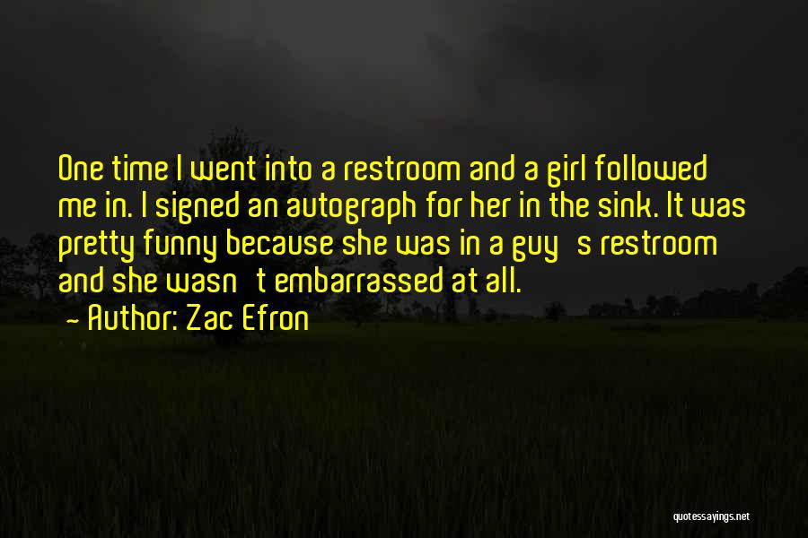 Zac Efron Quotes: One Time I Went Into A Restroom And A Girl Followed Me In. I Signed An Autograph For Her In