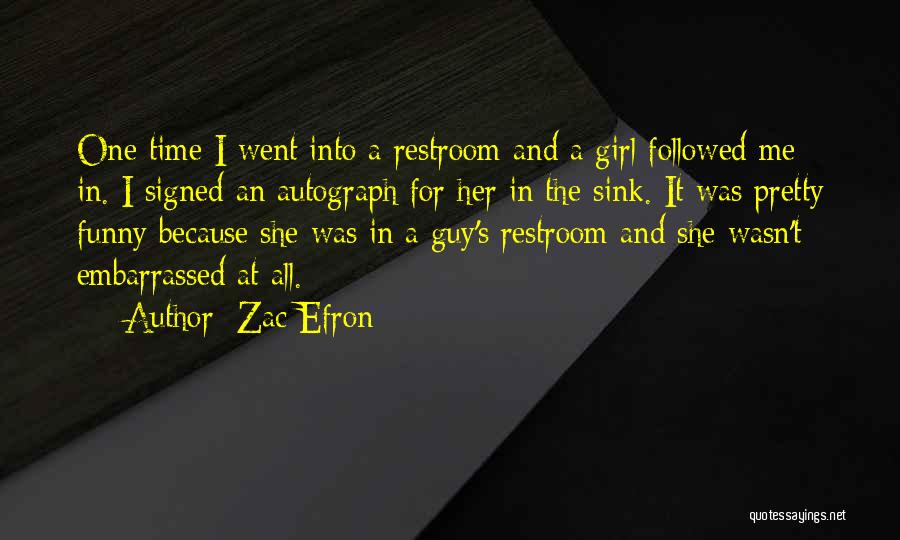 Zac Efron Quotes: One Time I Went Into A Restroom And A Girl Followed Me In. I Signed An Autograph For Her In