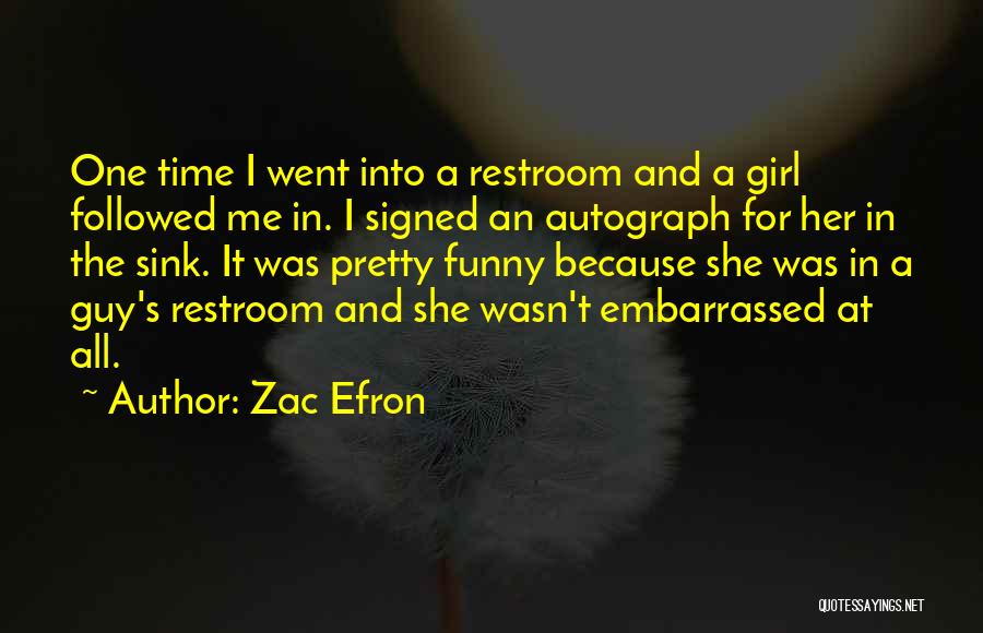 Zac Efron Quotes: One Time I Went Into A Restroom And A Girl Followed Me In. I Signed An Autograph For Her In