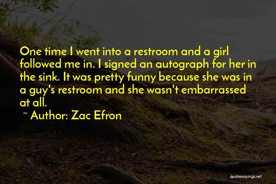 Zac Efron Quotes: One Time I Went Into A Restroom And A Girl Followed Me In. I Signed An Autograph For Her In