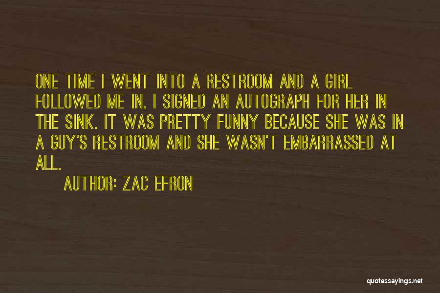 Zac Efron Quotes: One Time I Went Into A Restroom And A Girl Followed Me In. I Signed An Autograph For Her In