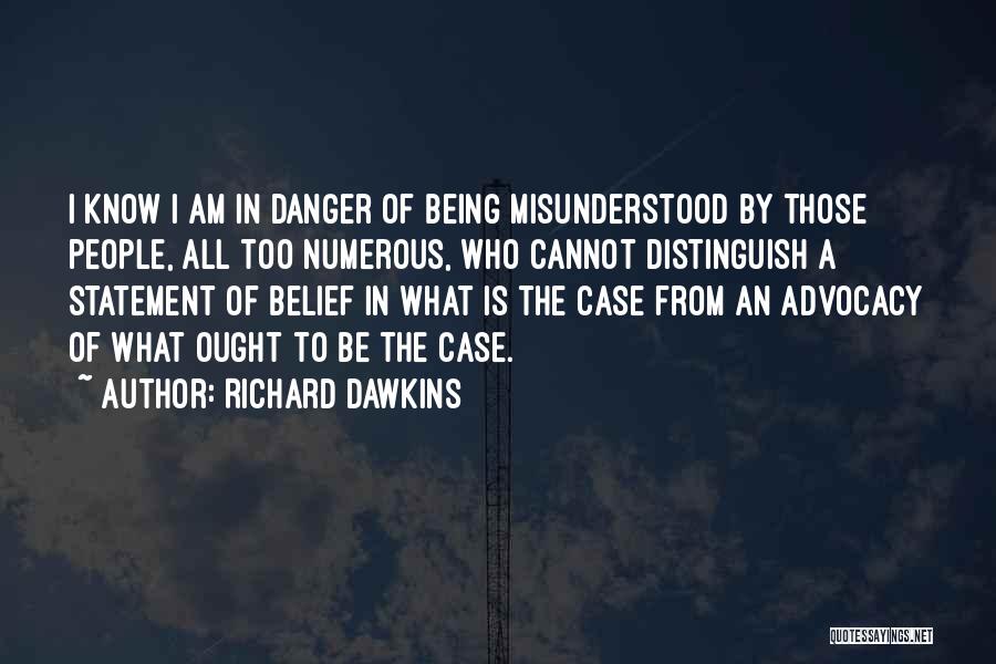 Richard Dawkins Quotes: I Know I Am In Danger Of Being Misunderstood By Those People, All Too Numerous, Who Cannot Distinguish A Statement