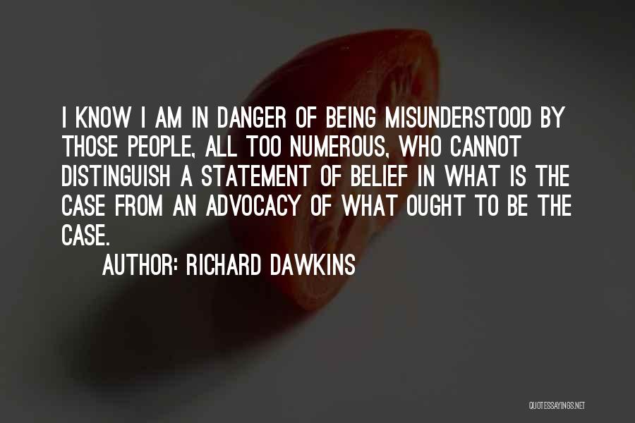 Richard Dawkins Quotes: I Know I Am In Danger Of Being Misunderstood By Those People, All Too Numerous, Who Cannot Distinguish A Statement