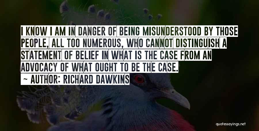 Richard Dawkins Quotes: I Know I Am In Danger Of Being Misunderstood By Those People, All Too Numerous, Who Cannot Distinguish A Statement