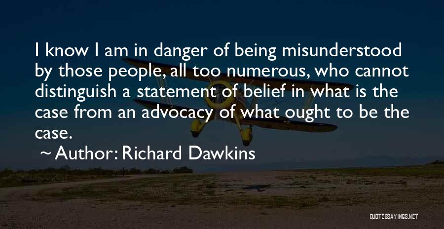 Richard Dawkins Quotes: I Know I Am In Danger Of Being Misunderstood By Those People, All Too Numerous, Who Cannot Distinguish A Statement