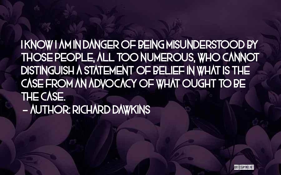 Richard Dawkins Quotes: I Know I Am In Danger Of Being Misunderstood By Those People, All Too Numerous, Who Cannot Distinguish A Statement