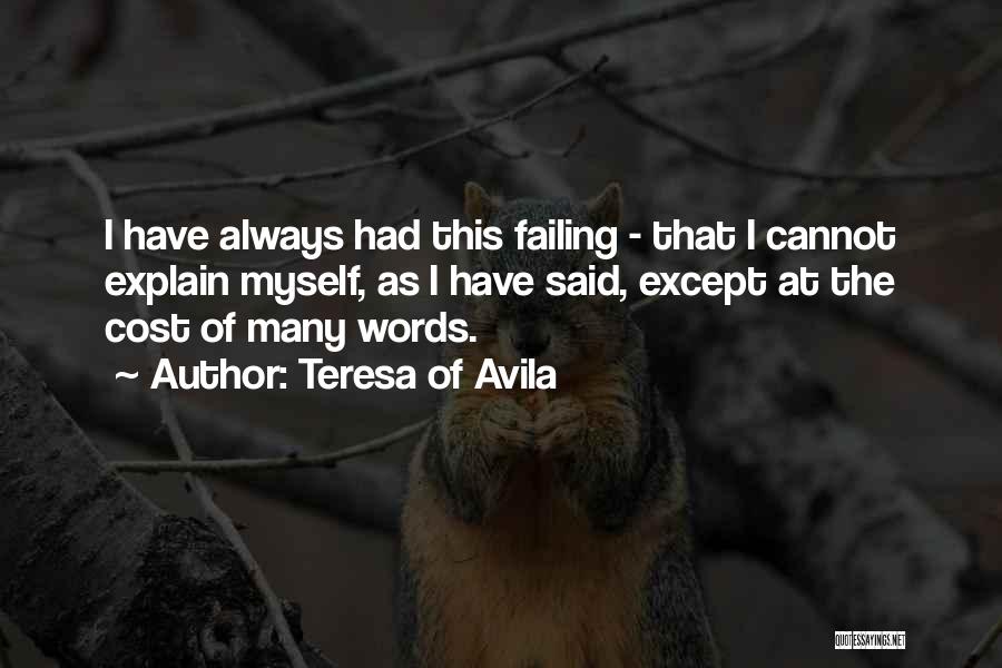 Teresa Of Avila Quotes: I Have Always Had This Failing - That I Cannot Explain Myself, As I Have Said, Except At The Cost