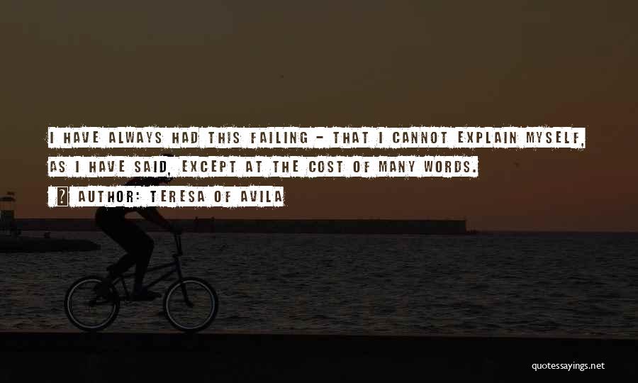 Teresa Of Avila Quotes: I Have Always Had This Failing - That I Cannot Explain Myself, As I Have Said, Except At The Cost