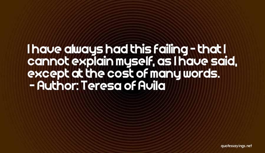 Teresa Of Avila Quotes: I Have Always Had This Failing - That I Cannot Explain Myself, As I Have Said, Except At The Cost