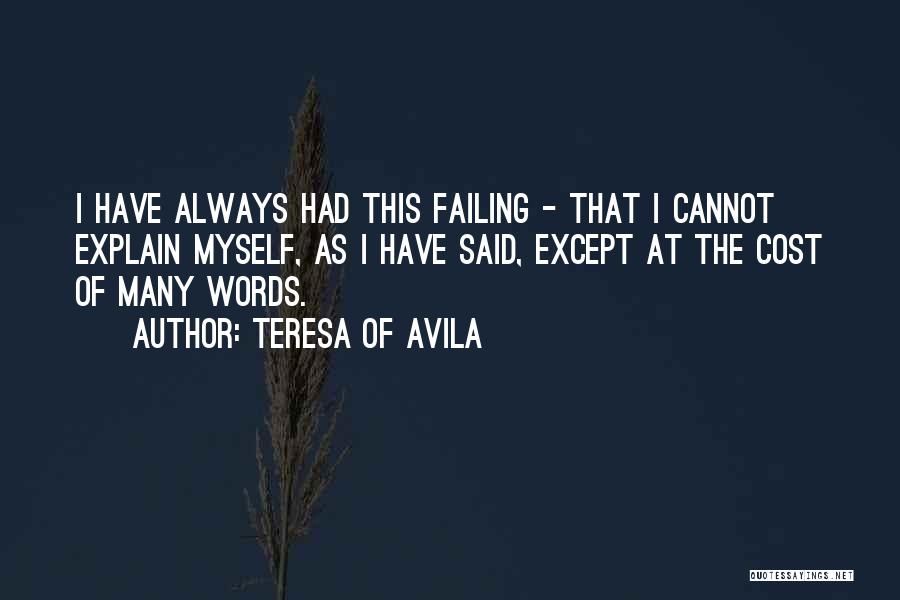 Teresa Of Avila Quotes: I Have Always Had This Failing - That I Cannot Explain Myself, As I Have Said, Except At The Cost