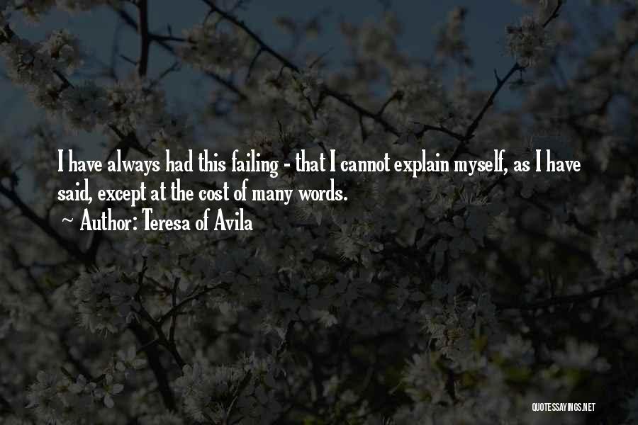 Teresa Of Avila Quotes: I Have Always Had This Failing - That I Cannot Explain Myself, As I Have Said, Except At The Cost