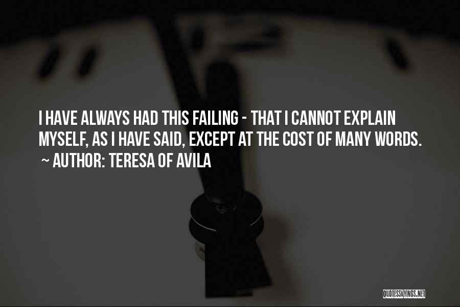 Teresa Of Avila Quotes: I Have Always Had This Failing - That I Cannot Explain Myself, As I Have Said, Except At The Cost