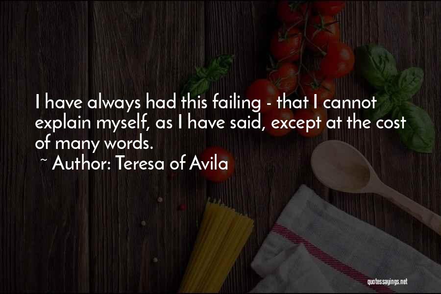 Teresa Of Avila Quotes: I Have Always Had This Failing - That I Cannot Explain Myself, As I Have Said, Except At The Cost