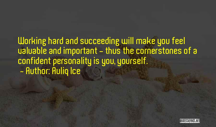 Auliq Ice Quotes: Working Hard And Succeeding Will Make You Feel Valuable And Important - Thus The Cornerstones Of A Confident Personality Is