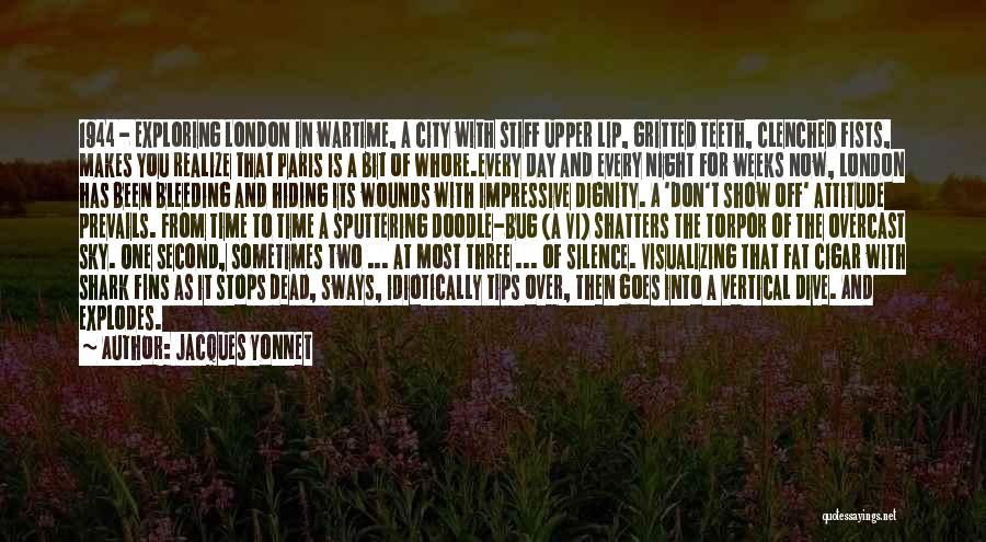 Jacques Yonnet Quotes: 1944 - Exploring London In Wartime, A City With Stiff Upper Lip, Gritted Teeth, Clenched Fists, Makes You Realize That