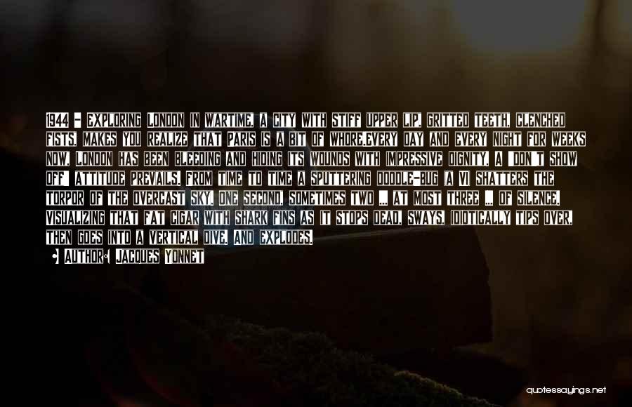 Jacques Yonnet Quotes: 1944 - Exploring London In Wartime, A City With Stiff Upper Lip, Gritted Teeth, Clenched Fists, Makes You Realize That