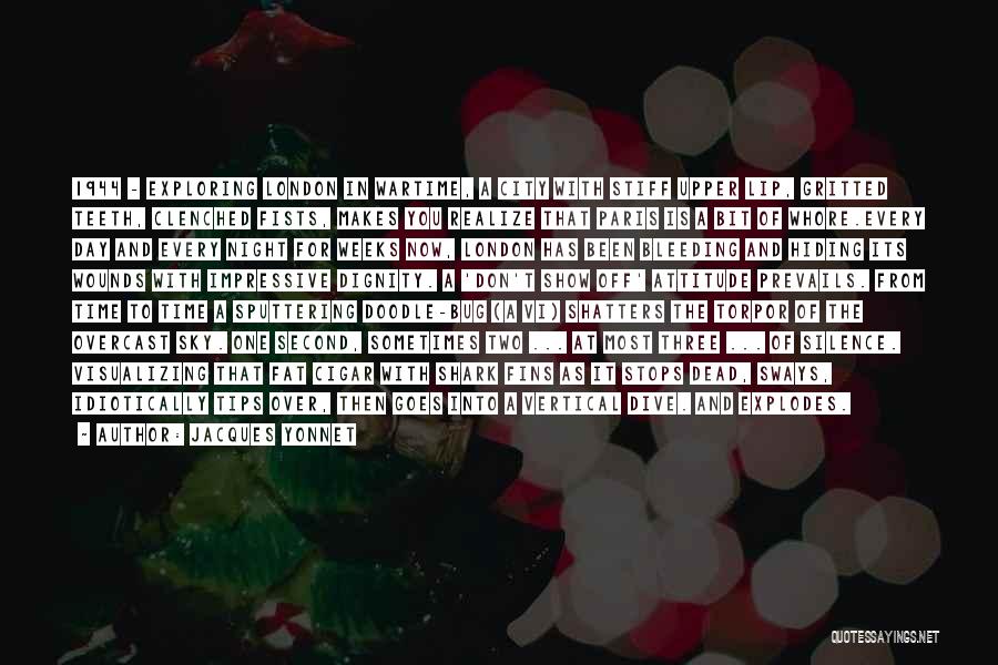 Jacques Yonnet Quotes: 1944 - Exploring London In Wartime, A City With Stiff Upper Lip, Gritted Teeth, Clenched Fists, Makes You Realize That