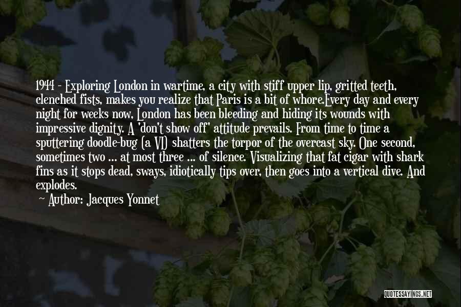 Jacques Yonnet Quotes: 1944 - Exploring London In Wartime, A City With Stiff Upper Lip, Gritted Teeth, Clenched Fists, Makes You Realize That