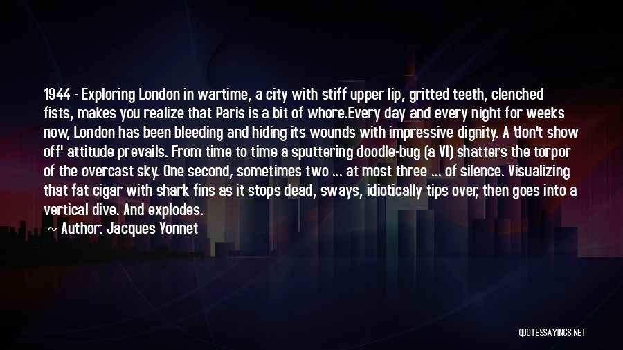 Jacques Yonnet Quotes: 1944 - Exploring London In Wartime, A City With Stiff Upper Lip, Gritted Teeth, Clenched Fists, Makes You Realize That