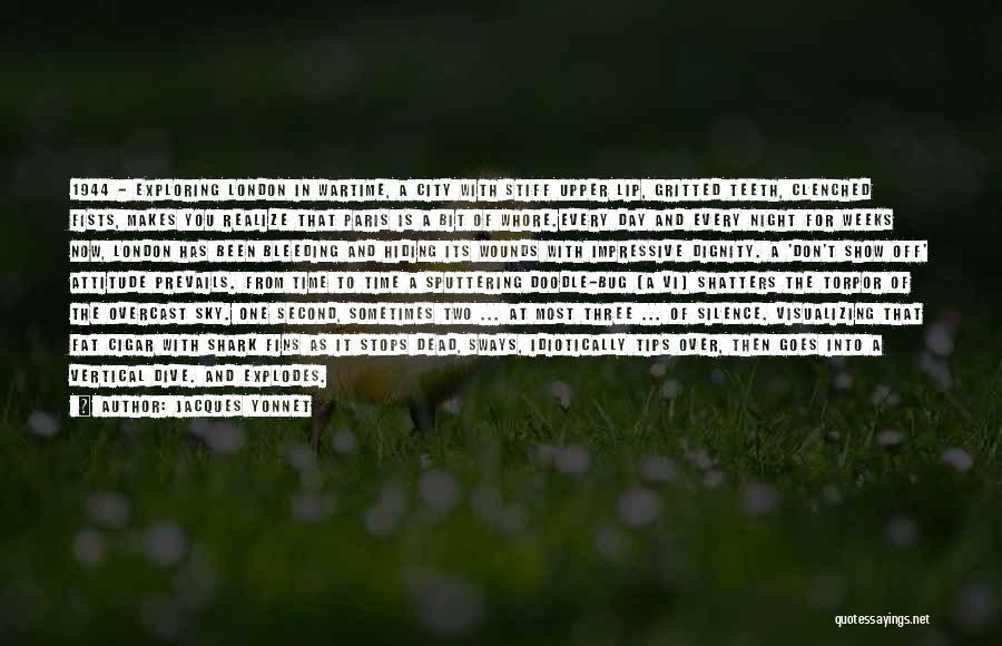 Jacques Yonnet Quotes: 1944 - Exploring London In Wartime, A City With Stiff Upper Lip, Gritted Teeth, Clenched Fists, Makes You Realize That