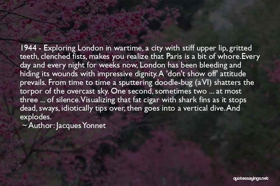 Jacques Yonnet Quotes: 1944 - Exploring London In Wartime, A City With Stiff Upper Lip, Gritted Teeth, Clenched Fists, Makes You Realize That
