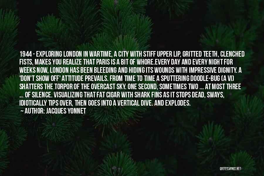 Jacques Yonnet Quotes: 1944 - Exploring London In Wartime, A City With Stiff Upper Lip, Gritted Teeth, Clenched Fists, Makes You Realize That