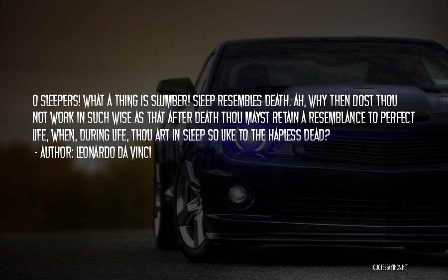 Leonardo Da Vinci Quotes: O Sleepers! What A Thing Is Slumber! Sleep Resembles Death. Ah, Why Then Dost Thou Not Work In Such Wise