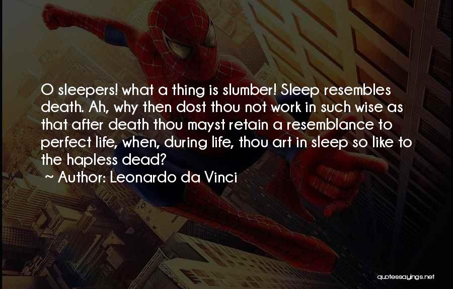 Leonardo Da Vinci Quotes: O Sleepers! What A Thing Is Slumber! Sleep Resembles Death. Ah, Why Then Dost Thou Not Work In Such Wise