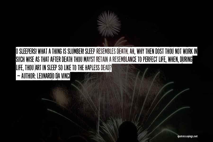 Leonardo Da Vinci Quotes: O Sleepers! What A Thing Is Slumber! Sleep Resembles Death. Ah, Why Then Dost Thou Not Work In Such Wise